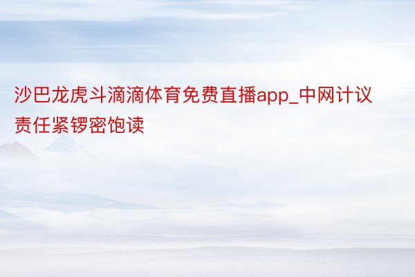 沙巴龙虎斗滴滴体育免费直播app_中网计议责任紧锣密饱读