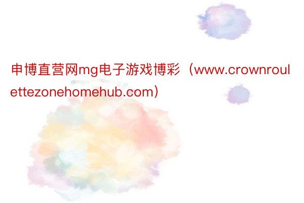 申博直营网mg电子游戏博彩（www.crownroulettezonehomehub.com）