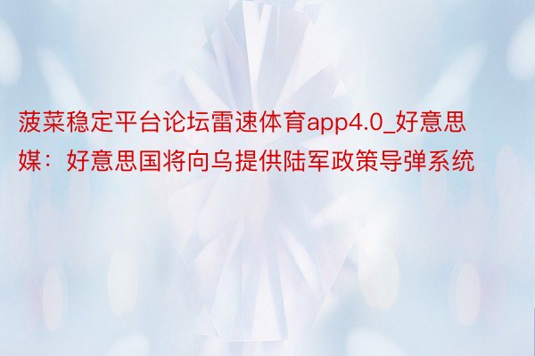 菠菜稳定平台论坛雷速体育app4.0_好意思媒：好意思国将向乌提供陆军政策导弹系统